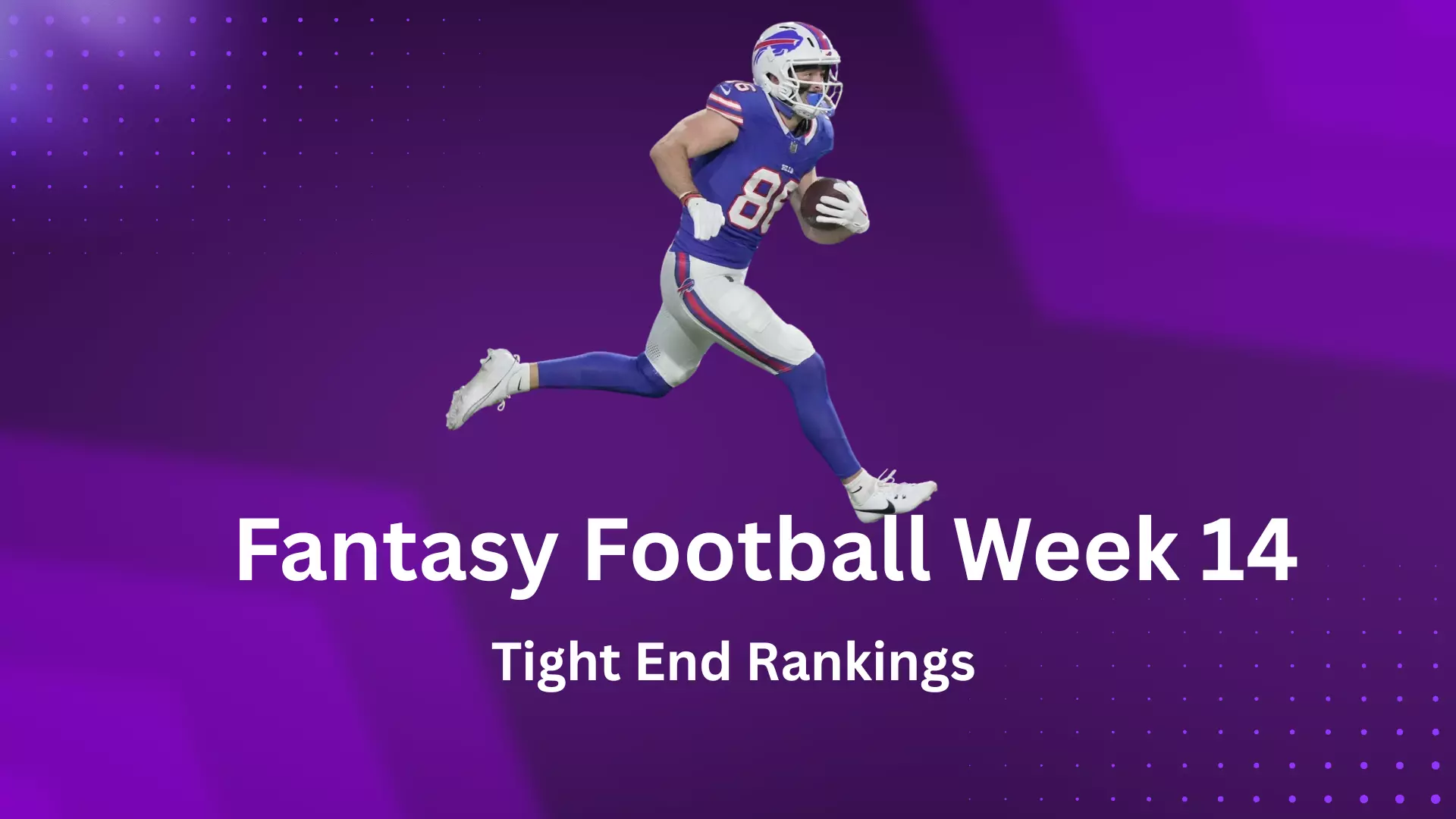 Fantasy Football Week 14 Tight End Rankings Fantasy Football Week 14 Tight End Rankings