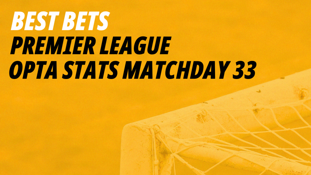Premier League Opta Stats: Best bets for Matchday 33