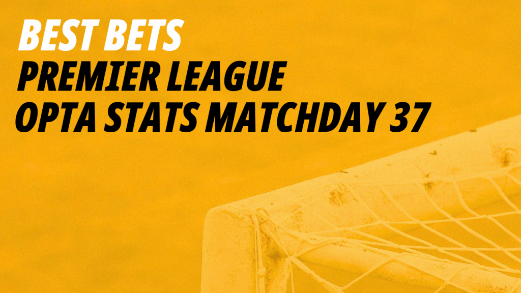 Premier League Opta Stats: Best bets for Matchday 37