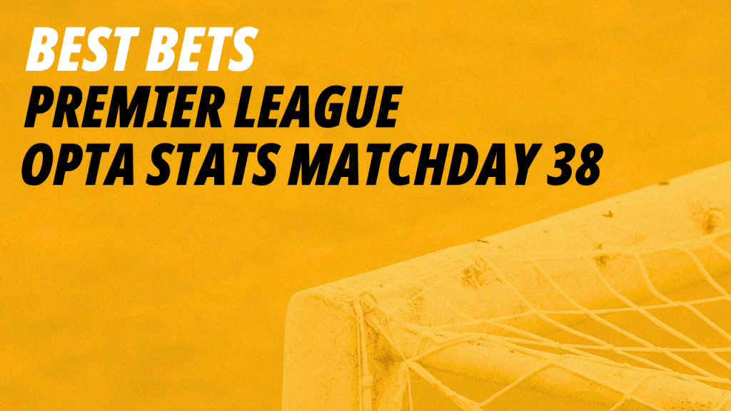 Premier League Opta Stats: Best bets for Matchday 38