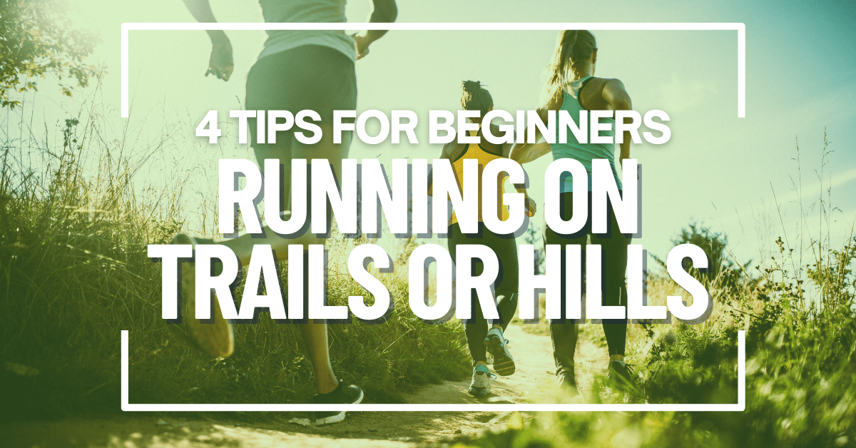How To Start Running On Trails or Hills: 4 Tips For Beginners