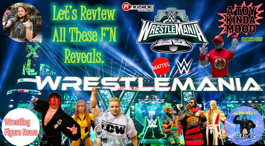 Podcast: WrestleMania Figure Reveals Review with A Toy Kinda Mood, Kyle Peterson & Alex West