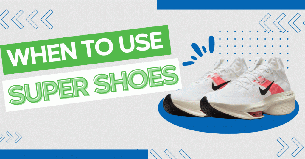 When to Use Super Shoes in Training and Racing When to Use Super Shoes in Training and Racing