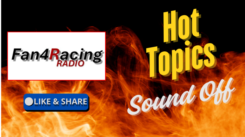 Hot Topics Sound Off on Fan4Racing Radio Episode 2503