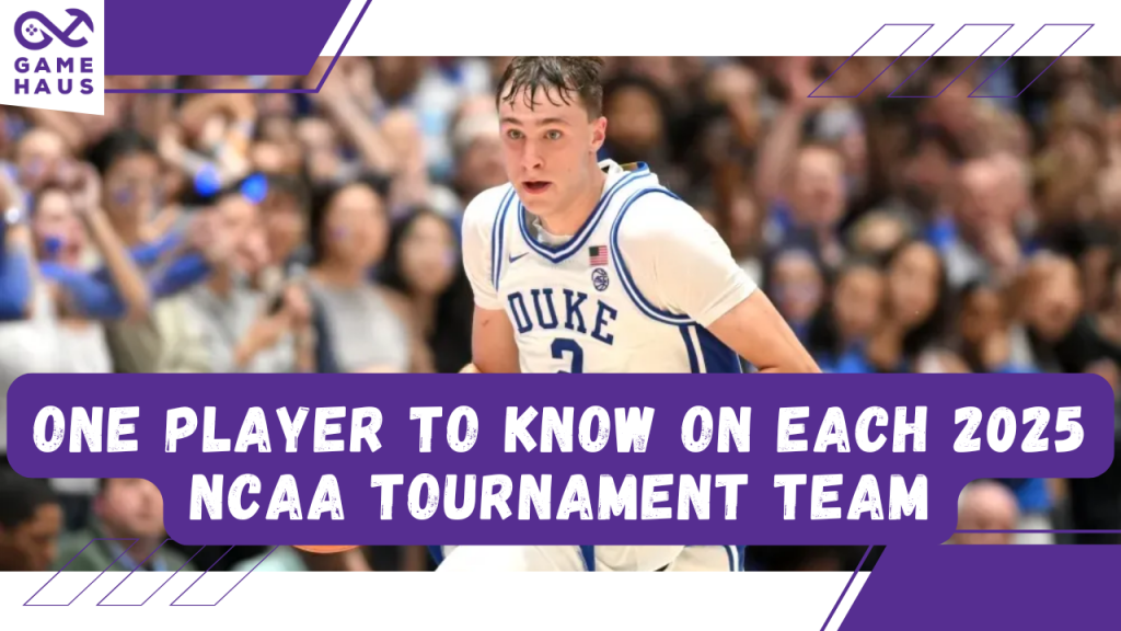 One Player to Know on Each 2025 NCAA Tournament Team One Player to Know on Each 2025 NCAA Tournament Team
